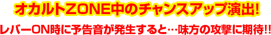 オカルトZONE中のチャンスアップ演出！レバーON時に予告音が発生すると…味方の攻撃に期待!!