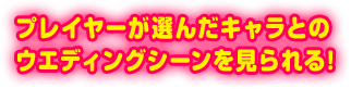 プレイヤーが選んだキャラとのウエディングシーンを見られる!